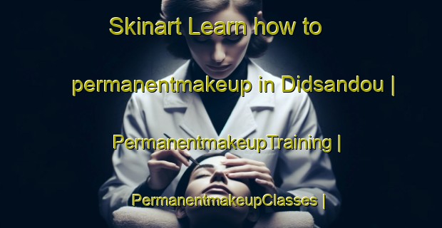 Skinart Learn how to permanentmakeup in Didsandou | PermanentmakeupTraining | PermanentmakeupClasses | SkinartTraining-Congo